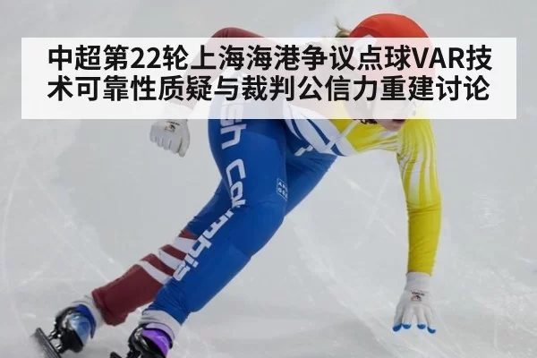 中超第22轮上海海港争议点球VAR技术可靠性质疑与裁判公信力重建讨论