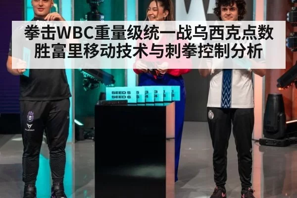 拳击WBC重量级统一战乌西克点数胜富里移动技术与刺拳控制分析