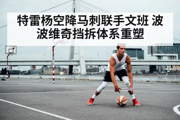 特雷杨空降马刺联手文班 波波维奇挡拆体系重塑