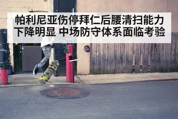 帕利尼亚伤停拜仁后腰清扫能力下降明显 中场防守体系面临考验